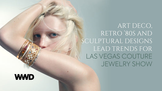 Art Deco, Retro ’80s and Sculptural Designs Lead Trends For Las Vegas Couture Jewelry Show